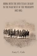 Riding with the 19Th Texas Cavalry in the War West of the Mississippi 1862-1865
