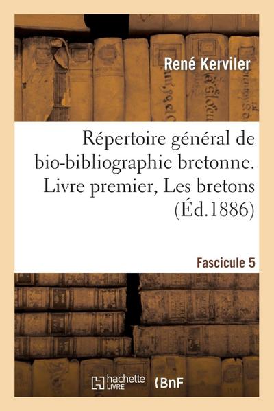 Répertoire Général de Bio-Bibliographie Bretonne. Livre Premier, Les Bretons. F 5, Bec-Ber