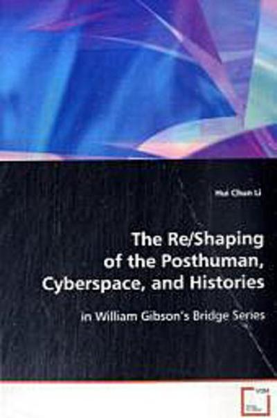 The Re/Shaping of the Posthuman, Cyberspace, and Histories