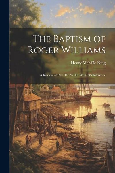 The Baptism of Roger Williams: A Review of Rev. Dr. W. H. Whitsitt’s Inference