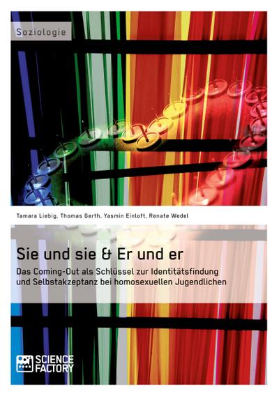 Sie und sie & Er und er. Das Coming-Out als Schlüssel zur Identitätsfindung und Selbstakzeptanz bei homosexuellen Jugendlichen