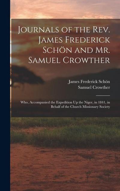 Journals of the Rev. James Frederick Schön and Mr. Samuel Crowther: Who, Accompanied the Expedition Up the Niger, in 1841, in Behalf of the Church Mis