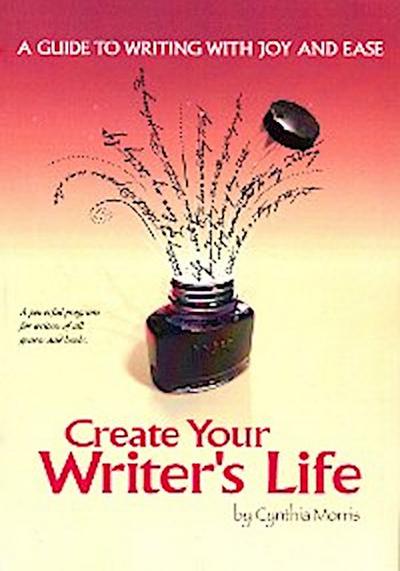 Create Your Writer’s Life: A Guide to Writing With Joy and Ease