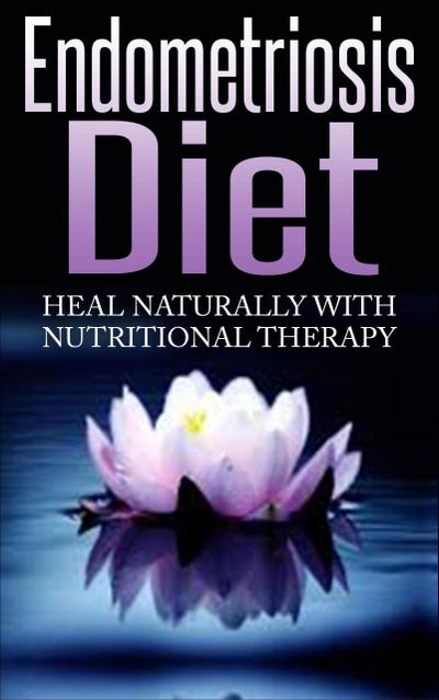 Endometriosis Diet - Heal Naturally With Nutritional Therapy