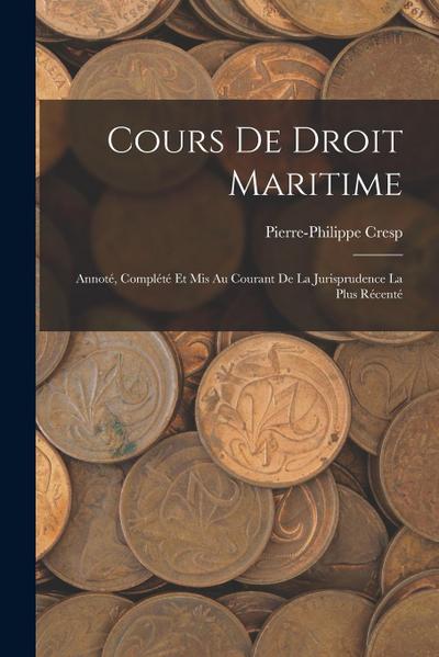 Cours de Droit Maritime: Annoté, Complété et Mis Au Courant de la Jurisprudence la Plus Récenté
