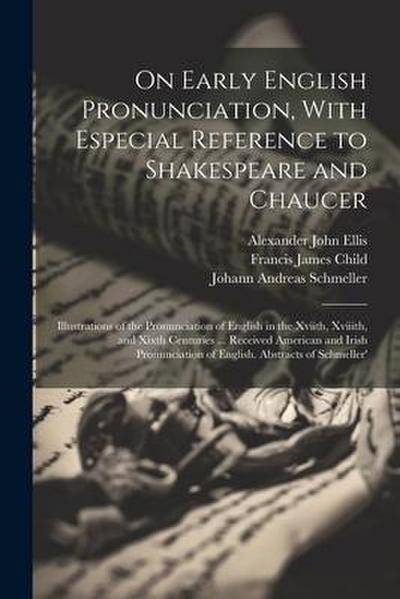 On Early English Pronunciation, With Especial Reference to Shakespeare and Chaucer: Illustrations of the Pronunciation of English in the Xviith, Xviii