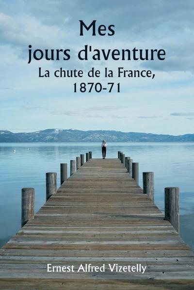Mes jours d’aventure  La chute de la France, 1870-71