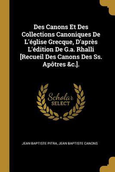 Des Canons Et Des Collections Canoniques De L’église Grecque, D’après L’édition De G.a. Rhalli [Recueil Des Canons Des Ss. Apôtres &c.].