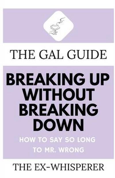 The Gal Guide to Breaking Up Without Breaking Down
