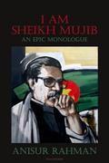 I Am Sheikh Mujib; An Epic Monologue