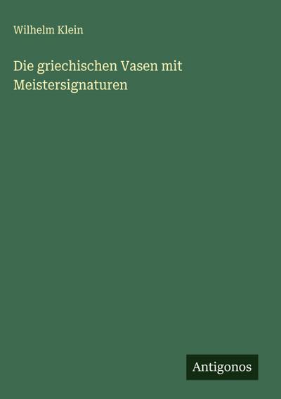 Die griechischen Vasen mit Meistersignaturen