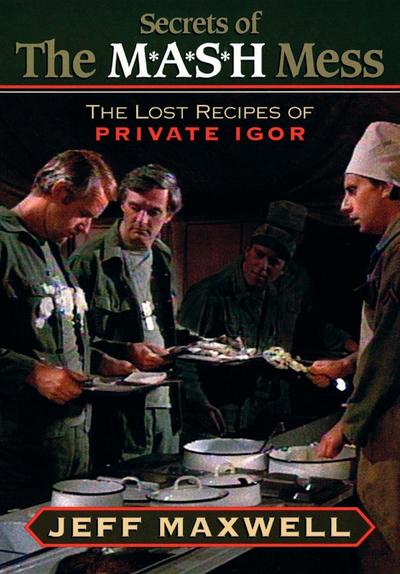 The Secrets of the M*A*S*H Mess: The Lost Recipes of Private Igor