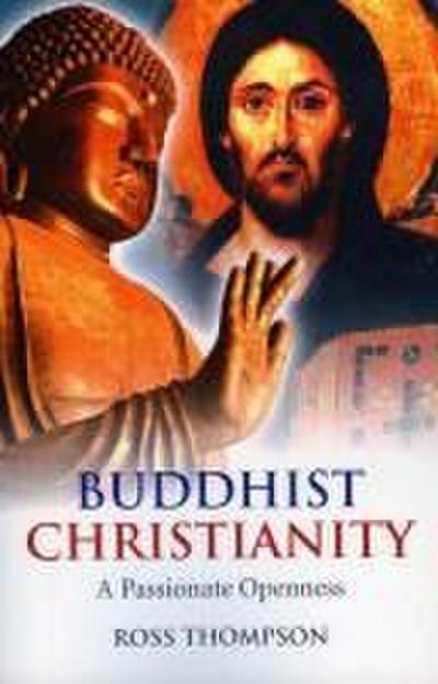 Thompson, R: Buddhist Christianity - A Passionate Openness