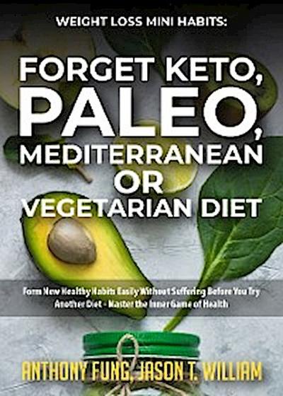 Weight Loss Mini Habits: Forget Keto, Paleo, Mediterranean or Vegetarian Diet