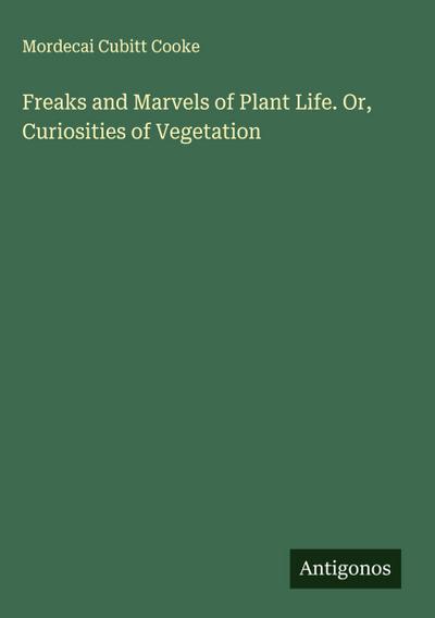 Freaks and Marvels of Plant Life. Or, Curiosities of Vegetation