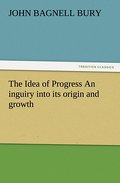 The Idea of Progress An inguiry into its origin an