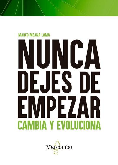 Nunca dejes de empezar : cambia, evoluciona y mejora tu vida