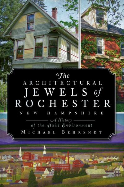 Architectural Jewels of Rochester New Hampshire: A History of the Built Environment