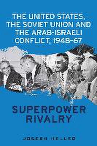 The United States, the Soviet Union and the Arab-Israeli Conflict, 1948-67