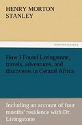 How I Found Livingstone, travels, adventures, and discoveres in Central Africa