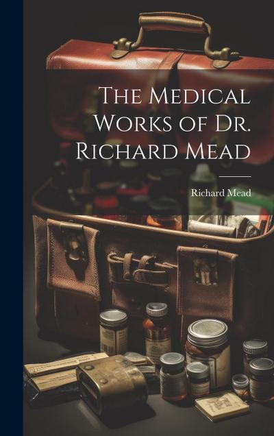 The Medical Works of Dr. Richard Mead