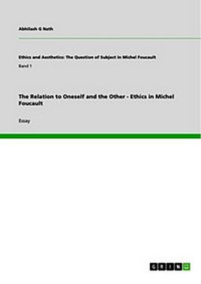 The Relation to Oneself and the Other - Ethics in Michel Foucault