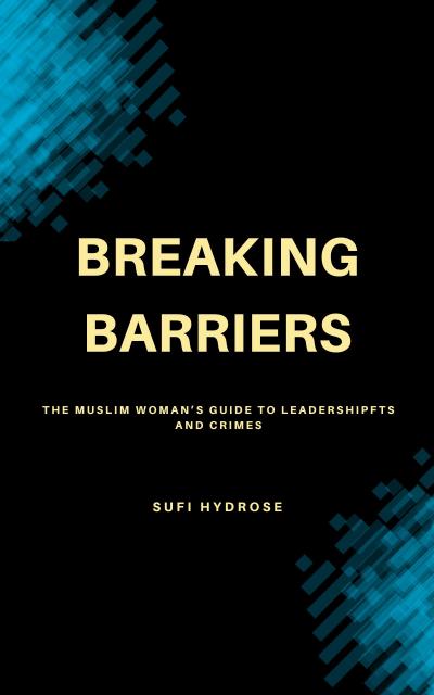 Breaking Barriers: The Muslim Woman’s Guide to Leadership (women islam, #1.2)