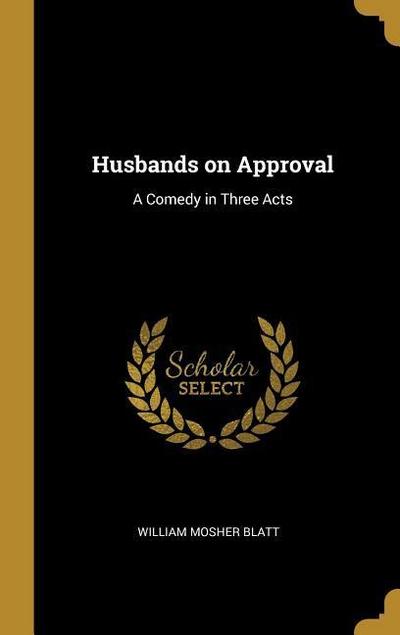 Husbands on Approval: A Comedy in Three Acts