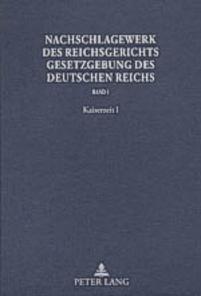 Nachschlagewerk des Reichsgerichts: Gesetzgebung des Deutschen Reichs- Band 1: Kaiserzeit I- Haftpflicht-, Börsen-, Versicherungs- und Kriegsnotrecht