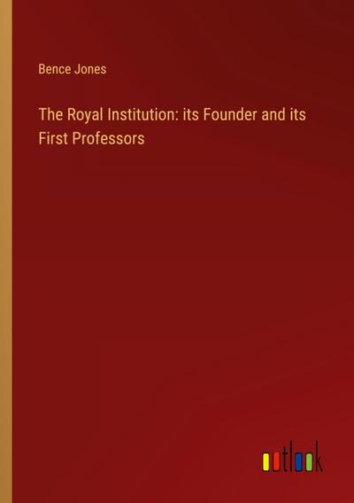 The Royal Institution: its Founder and its First Professors