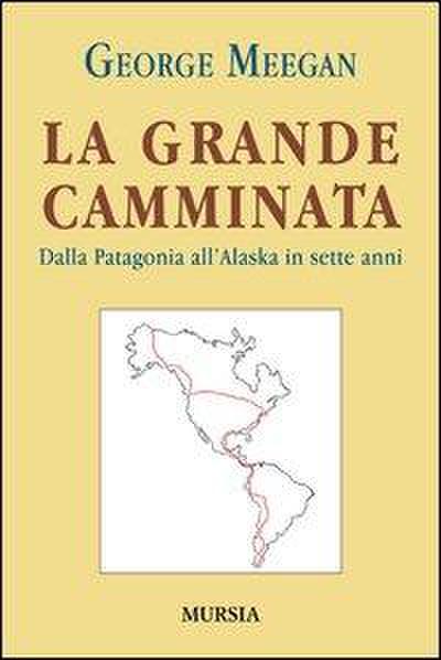 La grande camminata. Dalla Patagonia all’Alaska in sette anni