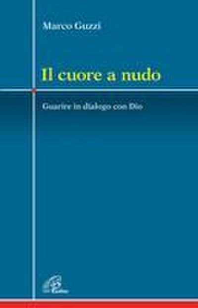Il cuore a nudo. Guarire in dialogo con Dio