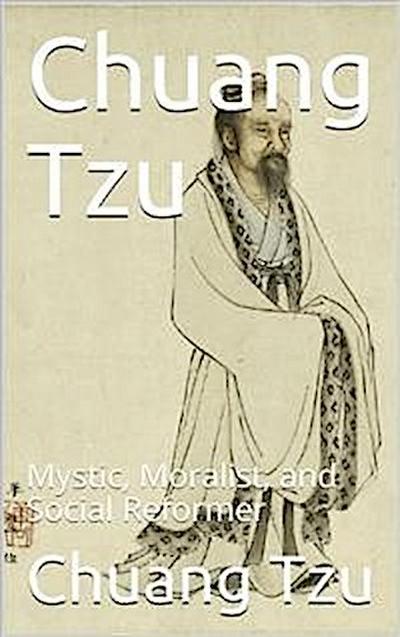 Chuang Tzu / Mystic, Moralist, and Social Reformer