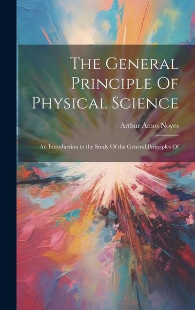 The General Principle Of Physical Science; an Introduction to the Study Of the General Principles Of