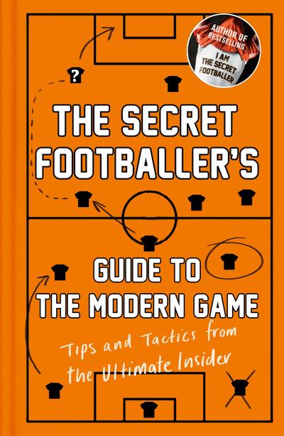 The Secret Footballer’s Guide to the Modern Game