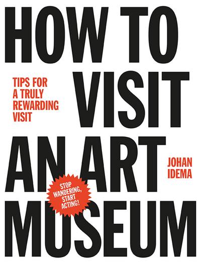 Idema, J: How to Visit an Art Museum: Tips for a Truly Rewar