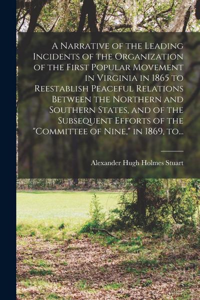 A Narrative of the Leading Incidents of the Organization of the First Popular Movement in Virginia in 1865 to Reestablish Peaceful Relations Between t