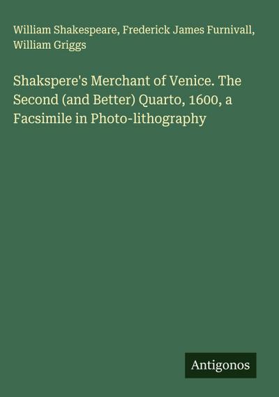 Shakspere’s Merchant of Venice. The Second (and Better) Quarto, 1600, a Facsimile in Photo-lithography