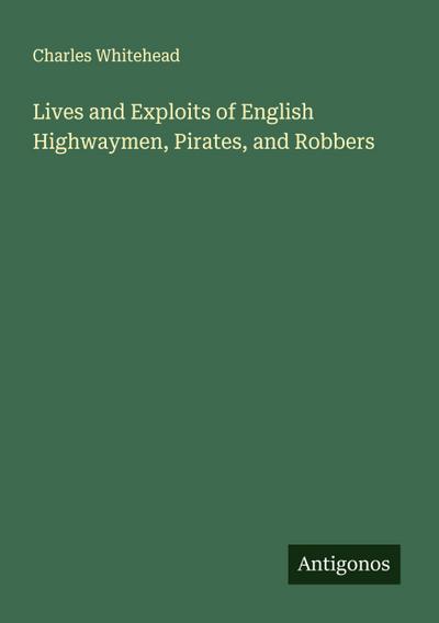 Lives and Exploits of English Highwaymen, Pirates, and Robbers