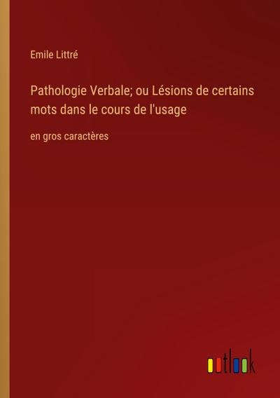 Pathologie Verbale; ou Lésions de certains mots dans le cours de l’usage