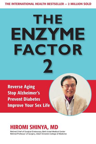 Enzyme Factor 2: Reverse Aging, Stop Alzheimer’s Disease, Prevent Diabetes, Improve your sex life