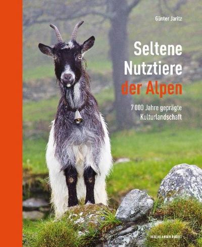 Seltene Nutztiere der Alpen: 7000 Jahre geprägte Kulturlandschaft