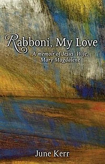 Rabboni, My Love: A Memoir of Jesus’ Wife, Mary Magdalene