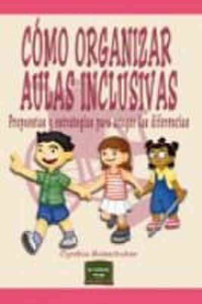 Cómo organizar aulas inclusivas : propuestas y estrategias para acoger las diferencias