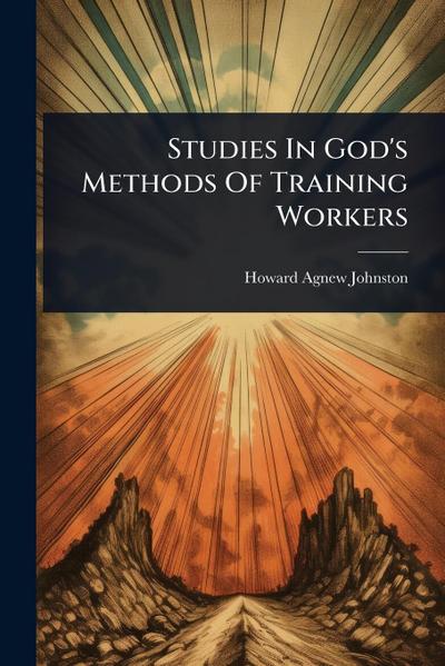 Studies In God’s Methods Of Training Workers