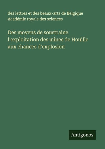 Des moyens de soustraine l’exploitation des mines de Houille aux chances d’explosion