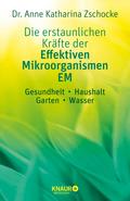 Die erstaunlichen Kräfte der Effektiven Mikroorganismen – EM von Dr. Anne Katharina Zschocke | Ebook