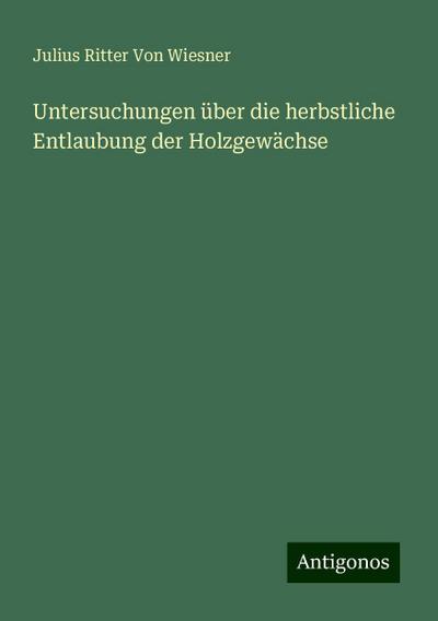 Wiesner, J: Untersuchungen über die herbstliche Entlaubung d