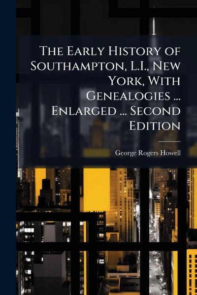 The Early History of Southampton, L.I., New York, With Genealogies ... Enlarged ... Second Edition