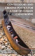 Contestatory and Creative Poetics for a Time of Climate Catastrophe
